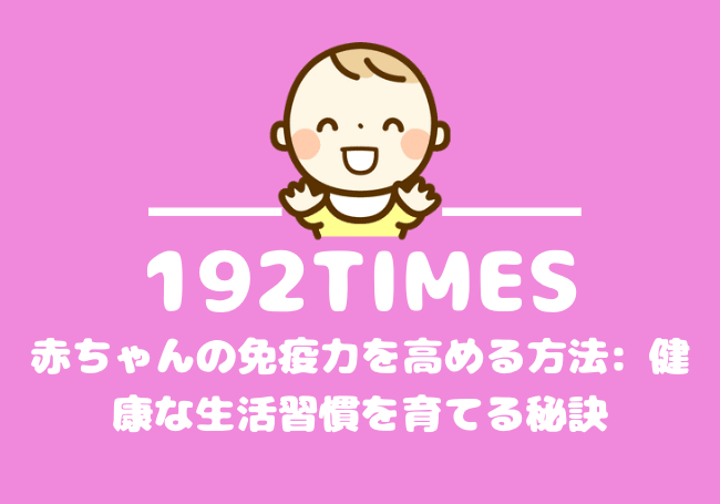 赤ちゃんの免疫力を高める方法: 健康な生活習慣を育てる秘訣